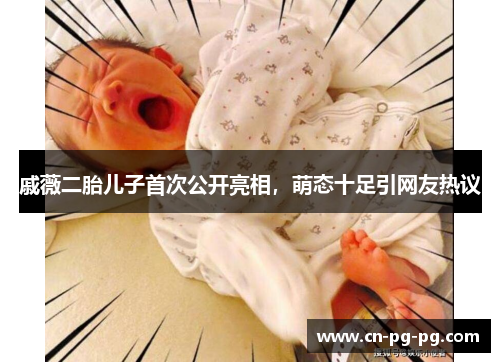 戚薇二胎儿子首次公开亮相,萌态十足引网友热议