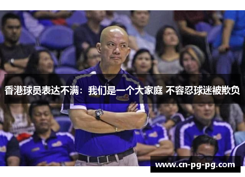香港球员表达不满:我们是一个大家庭 不容忍球迷被欺负